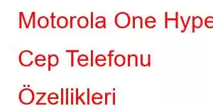 Motorola One Hyper Cep Telefonu Özellikleri