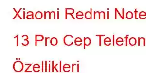 Xiaomi Redmi Note 13 Pro Cep Telefonu Özellikleri