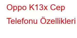 Oppo K13x Cep Telefonu Özellikleri