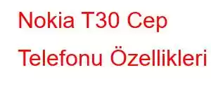 Nokia T30 Cep Telefonu Özellikleri