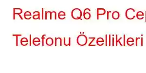 Realme Q6 Pro Cep Telefonu Özellikleri