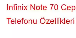 Infinix Note 70 Cep Telefonu Özellikleri