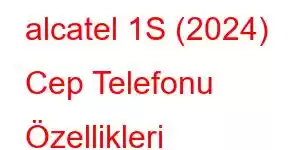 alcatel 1S (2024) Cep Telefonu Özellikleri