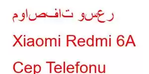 مواصفات وسعر Xiaomi Redmi 6A Cep Telefonu Özellikleri