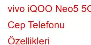 vivo iQOO Neo5 5G Cep Telefonu Özellikleri