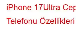 iPhone 17Ultra Cep Telefonu Özellikleri