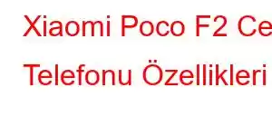 Xiaomi Poco F2 Cep Telefonu Özellikleri