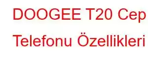 DOOGEE T20 Cep Telefonu Özellikleri