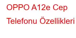 OPPO A12e Cep Telefonu Özellikleri