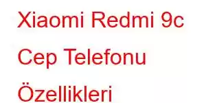 Xiaomi Redmi 9c Cep Telefonu Özellikleri