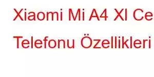 Xiaomi Mi A4 Xl Cep Telefonu Özellikleri