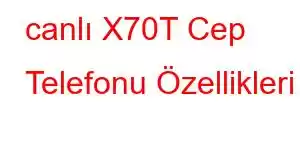 canlı X70T Cep Telefonu Özellikleri