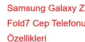 Samsung Galaxy Z Fold7 Cep Telefonu Özellikleri