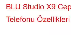 BLU Studio X9 Cep Telefonu Özellikleri