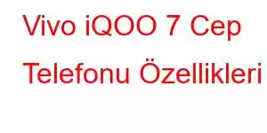 Vivo iQOO 7 Cep Telefonu Özellikleri