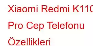 Xiaomi Redmi K110 Pro Cep Telefonu Özellikleri