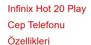 Infinix Hot 20 Play Cep Telefonu Özellikleri