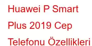 Huawei P Smart Plus 2019 Cep Telefonu Özellikleri