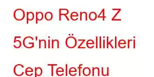 Oppo Reno4 Z 5G'nin Özellikleri Cep Telefonu Özellikleri