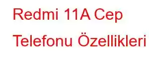 Redmi 11A Cep Telefonu Özellikleri