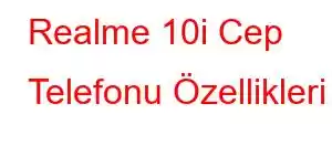 Realme 10i Cep Telefonu Özellikleri