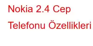 Nokia 2.4 Cep Telefonu Özellikleri