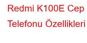 Redmi K100E Cep Telefonu Özellikleri