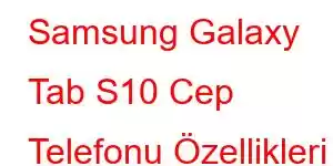 Samsung Galaxy Tab S10 Cep Telefonu Özellikleri