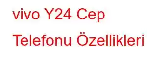 vivo Y24 Cep Telefonu Özellikleri