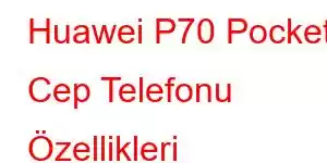 Huawei P70 Pocket Cep Telefonu Özellikleri