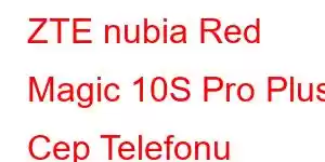 ZTE nubia Red Magic 10S Pro Plus Cep Telefonu Özellikleri