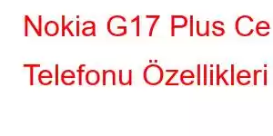 Nokia G17 Plus Cep Telefonu Özellikleri