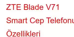 ZTE Blade V71 Smart Cep Telefonu Özellikleri