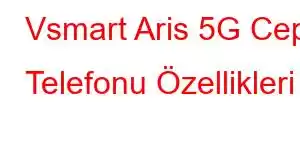 Vsmart Aris 5G Cep Telefonu Özellikleri