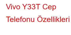 Vivo Y33T Cep Telefonu Özellikleri