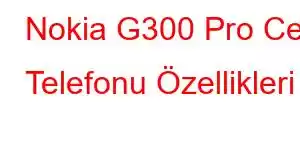 Nokia G300 Pro Cep Telefonu Özellikleri