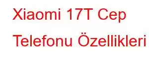 Xiaomi 17T Cep Telefonu Özellikleri