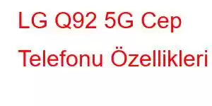 LG Q92 5G Cep Telefonu Özellikleri