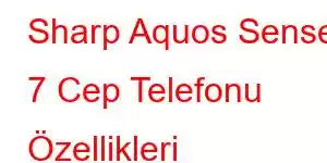 Sharp Aquos Sense 7 Cep Telefonu Özellikleri