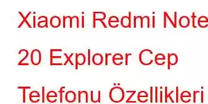 Xiaomi Redmi Note 20 Explorer Cep Telefonu Özellikleri