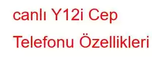 canlı Y12i Cep Telefonu Özellikleri