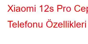 Xiaomi 12s Pro Cep Telefonu Özellikleri