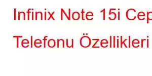 Infinix Note 15i Cep Telefonu Özellikleri