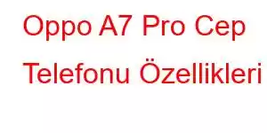 Oppo A7 Pro Cep Telefonu Özellikleri