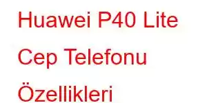 Huawei P40 Lite Cep Telefonu Özellikleri