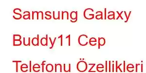 Samsung Galaxy Buddy11 Cep Telefonu Özellikleri