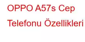 OPPO A57s Cep Telefonu Özellikleri