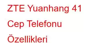 ZTE Yuanhang 41 Cep Telefonu Özellikleri