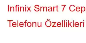 Infinix Smart 7 Cep Telefonu Özellikleri