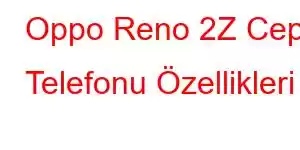 Oppo Reno 2Z Cep Telefonu Özellikleri